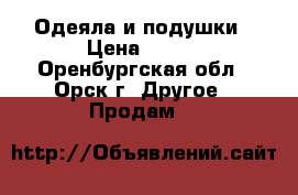 Одеяла и подушки › Цена ­ 800 - Оренбургская обл., Орск г. Другое » Продам   